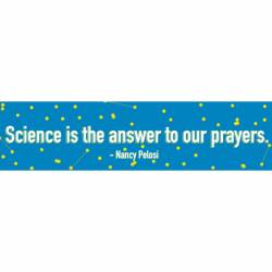 Science IS the Answer To Our Prayers Nancy Pelosi - Bumper Sticker