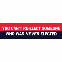 You Can't Re-Elect Somone Who Was Never Elected - Bumper Sticker