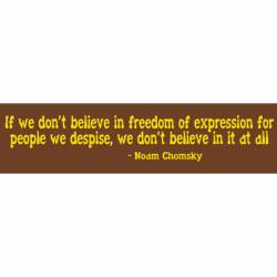 If We Don't Believe In Freedom Of Expression For People We Despise - Bumper Sticker