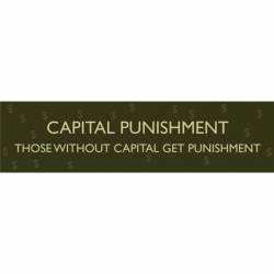 Capital Punishment Those Without Capital Get Punishment - Bumper Sticker