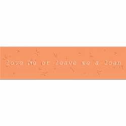 Love Me Or Leave Me Alone - Bumper Sticker