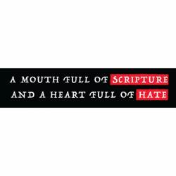 A Mouth Full Of Scripture And A Heart Full Of Hate - Bumper Sticker