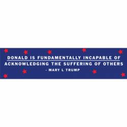 Donald Is Fundamentally Incapable Of Acknowledging The Suffering Of Others - Bumper Sticker