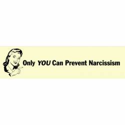 Only You Can Prevent Narcissism - Bumper Sticker