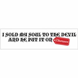 I Sold My Soul To The Devil And He Put It On Clearance - Bumper Sticker