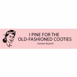 I Pine For The Old-Fashioned Cooties - Bumper Sticker
