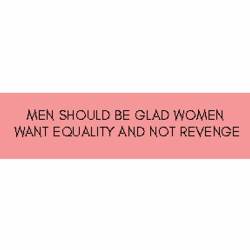 Men Whould Be Glad Women Want Equality And Not Revenge - Bumper Sticker