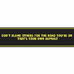 Dont Blame Others For The Road You're On Thats Your Own Asphalt - Bumper Sticker