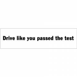 Drive Like You Passed The Test - Bumper Sticker
