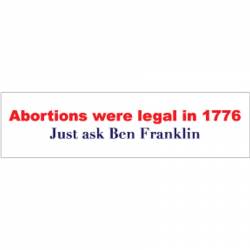 Abortions Were Legal In 1776 Ask Ben Franklin - Bumper Sticker