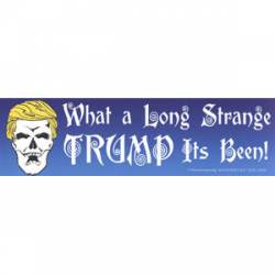 What A Long Strange Trump Its Been - Bumper Sticker