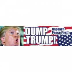 Dump Trump Impeach Pence First! - Bumper Sticker