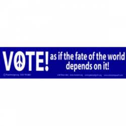 Vote As If The Fate Of The World Depends On It - Bumper Sticker