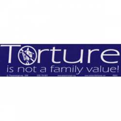 Torture Not A Family Value - Bumper Sticker