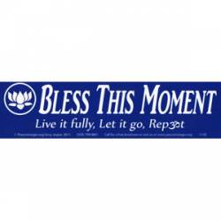 Bless This Moment Live It Fully - Bumper Sticker