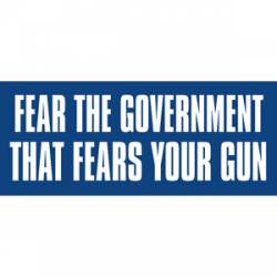 Fear The Government That Fears Your Gun - Bumper Sticker