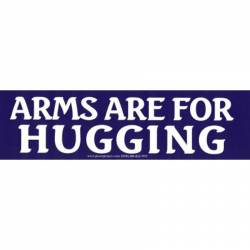 Arms Are For Hugging - Bumper Sticker