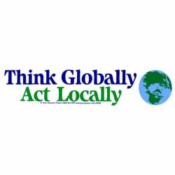 Think Globally Act Locally World Earth - Bumper Sticker