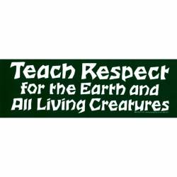Teach Respect For The Earth And All Living Creatures - Bumper Sticker