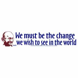 Gandhi We Must Be The Change We Wish To See In The World - Bumper Sticker
