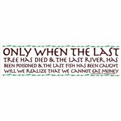 We Will Realize That We Cannot Eat Money - Bumper Sticker