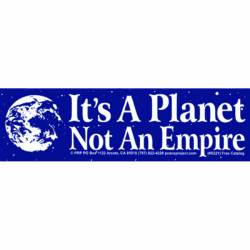It's A Planet Not An Empire - Bumper Sticker