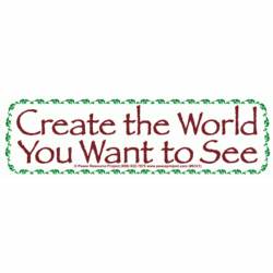 Create The World You Want To See - Bumper Sticker