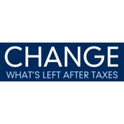Change After Taxes - Bumper Sticker