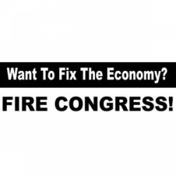 Want To Fix The Economy? Fire Congress - Bumper Sticker
