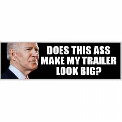 Does This Ass Make My Trailer Look Big Anti Joe Biden - Bumper Sticker