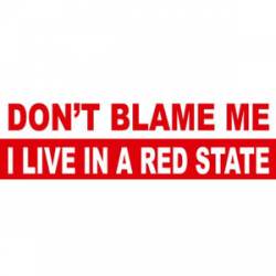 Don't Blame Me I Live In A Red State - Bumper Sticker