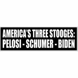 America's Three Stooges Pelosi Schumer Biden - Bumper Sticker