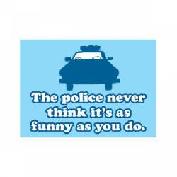 The Police Never Think It's Funny As You Do - Refrigerator Magnet