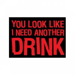 You Look Like I Need Another Drink - Refrigerator Magnet