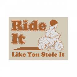 Ride It Like You Stole It - Refrigerator Magnet