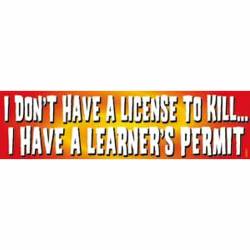 I Don't Have A License To Kill I Have A Learner's Permit - Vinyl Sticker