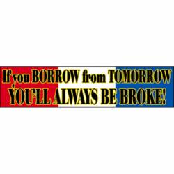 If You Borrow Tomorrow You'll Always Be Broke - Vinyl Sticker