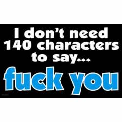 I Don't Need 140 Characters To SayFuck You - Vinyl Sticker