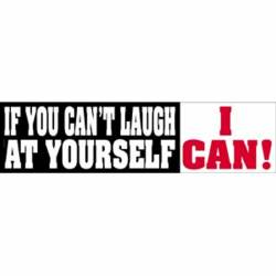 If You Can't Laugh At Yourself I Can! - Vinyl Sticker
