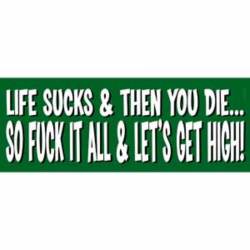 Life Sucks & Then You Die So Fuck It All & Let's Get High - Vinyl Sticker