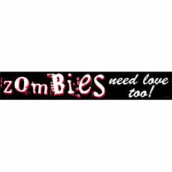 Zombies Need Love Too - Vinyl Sticker