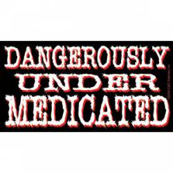 Dangerously Under Medicated - Sticker