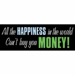 All The Happiness In The World Can't Buy You Money - Sticker
