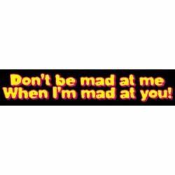 Don't Be Mad At Me When I'm Mad At You - Vinyl Sticker