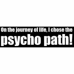 On The Journey Of Life I Chose The Psycho Path - Bumper Sticker