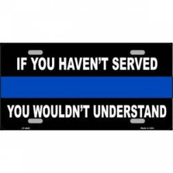Thin Blue Line If You Haven't Served You Wouldn't Understand - License Plate