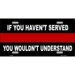 Thin Red Line If You Haven't Served You Wouldn't Understand - License Plate