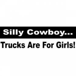 Silly Cowboy Trucks Are For Girls - Bumper Sticker
