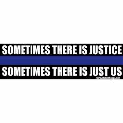 Sometimes There Is Justice Sometimes There Is Just Us Black - Bumper Sticker