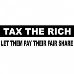 Tax The Rich Let Them Pay Their Fair Share - Bumper Sticker